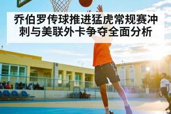 乔伯罗传球推进猛虎常规赛冲刺与美联外卡争夺全面分析