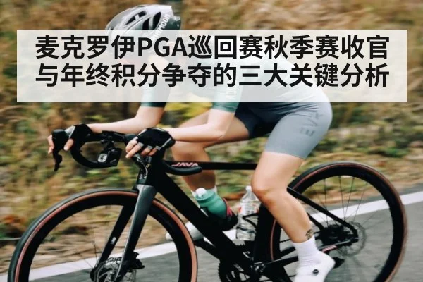 麦克罗伊PGA巡回赛秋季赛收官与年终积分争夺的三大关键分析